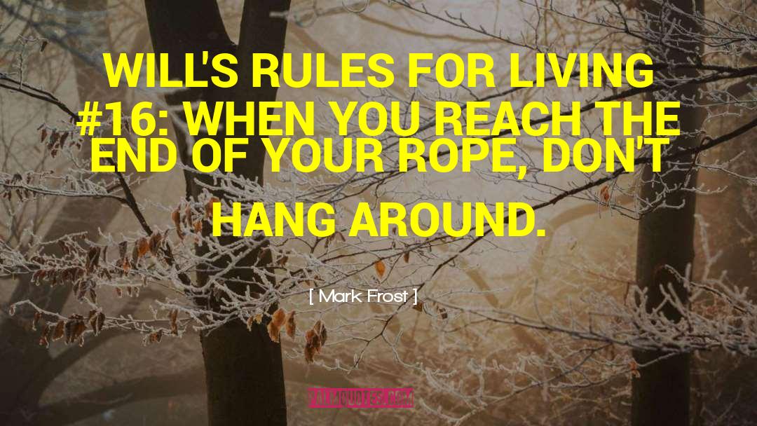 Mark Frost Quotes: WILL'S RULES FOR LIVING #16: