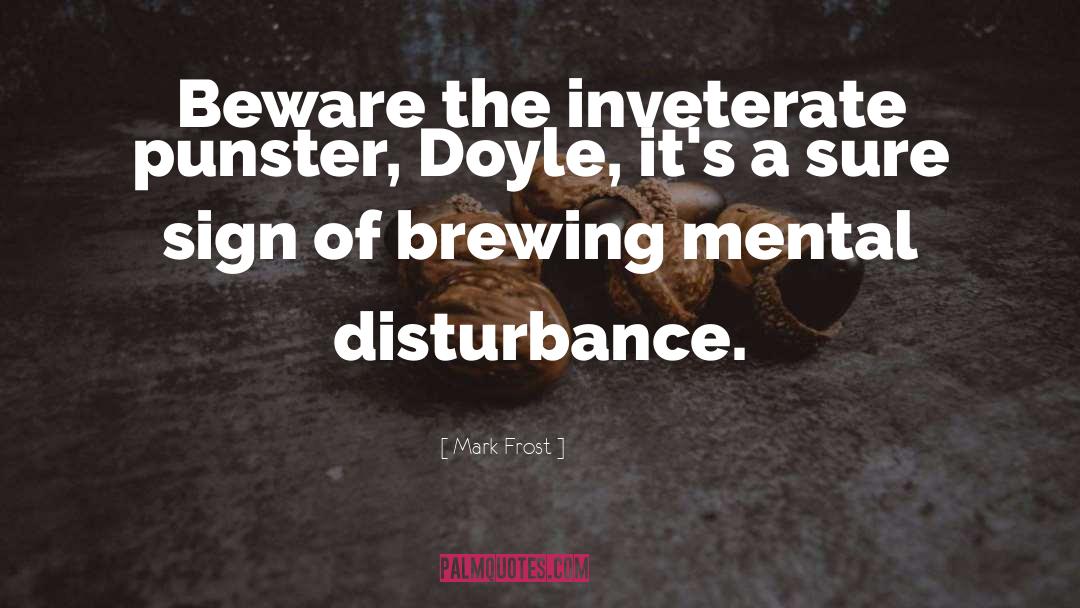 Mark Frost Quotes: Beware the inveterate punster, Doyle,