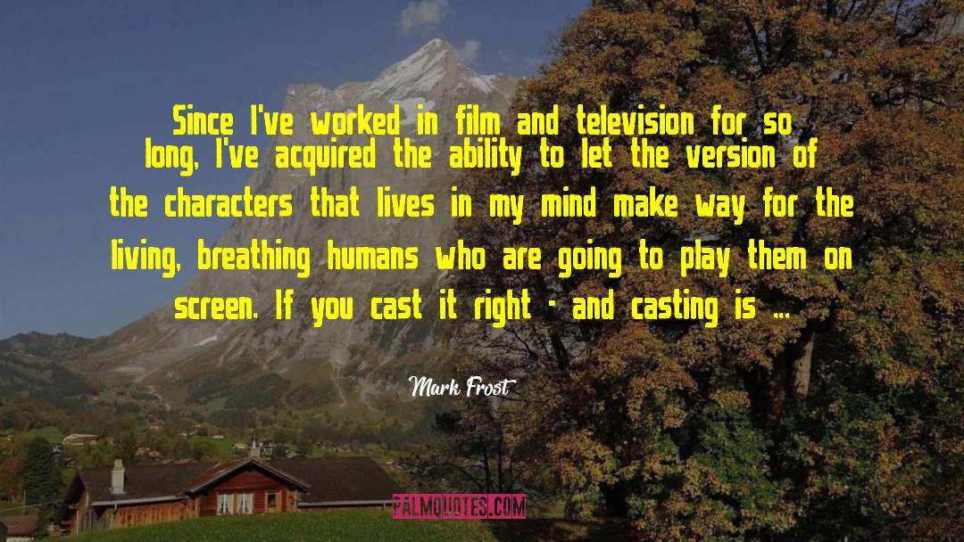 Mark Frost Quotes: Since I've worked in film