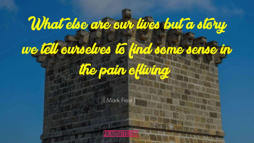 Mark Frost Quotes: What else are our lives