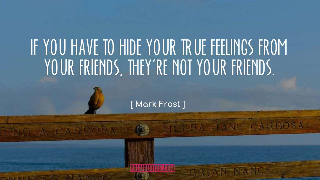 Mark Frost Quotes: IF YOU HAVE TO HIDE