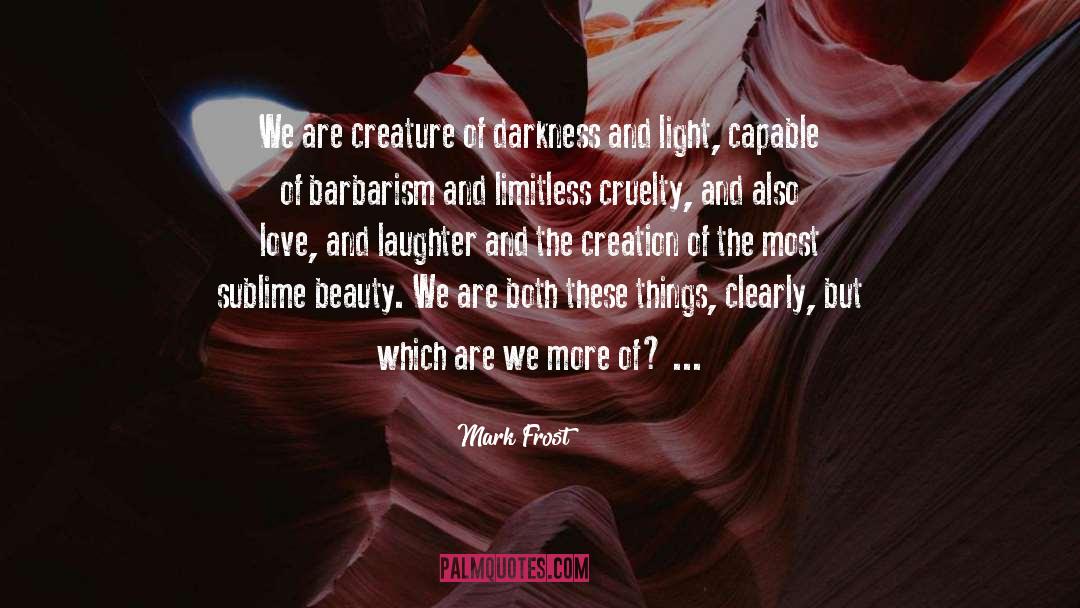 Mark Frost Quotes: We are creature of darkness