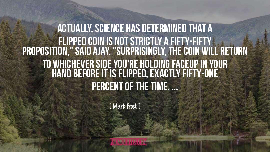 Mark Frost Quotes: Actually, science has determined that