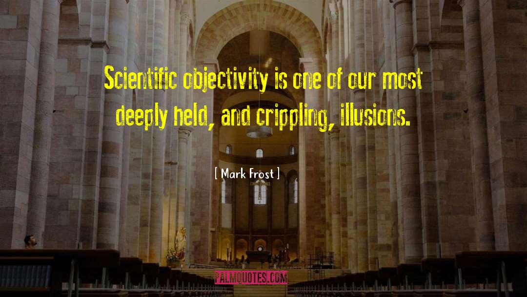 Mark Frost Quotes: Scientific objectivity is one of