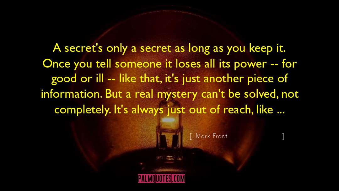 Mark Frost Quotes: A secret's only a secret