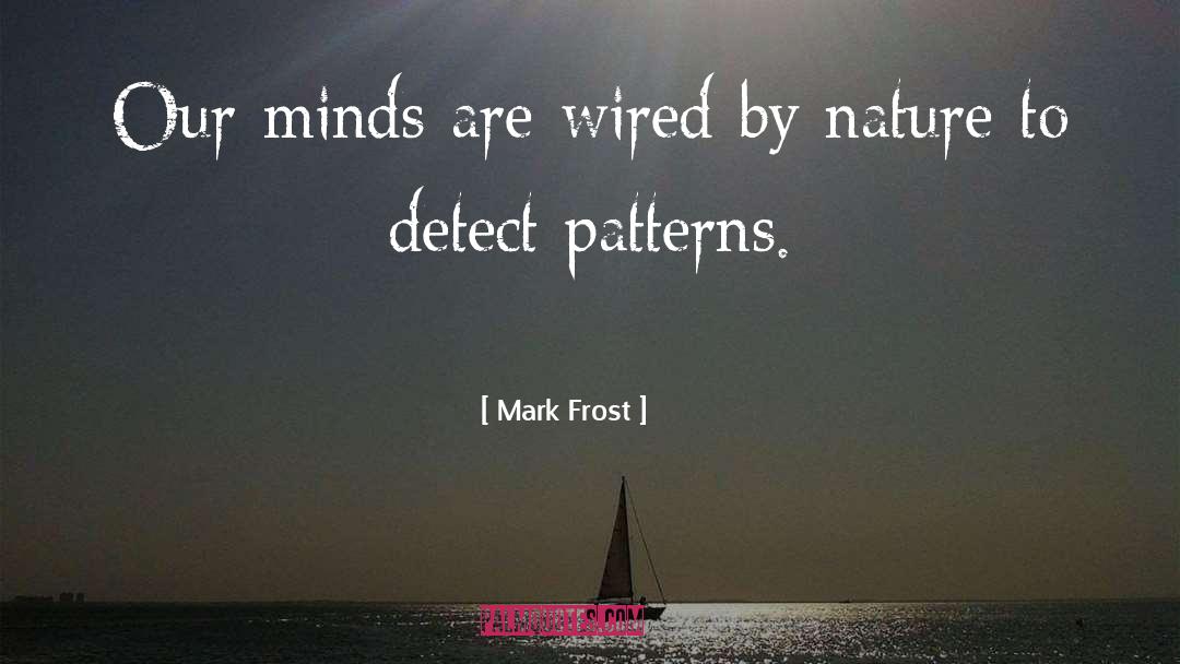 Mark Frost Quotes: Our minds are wired by