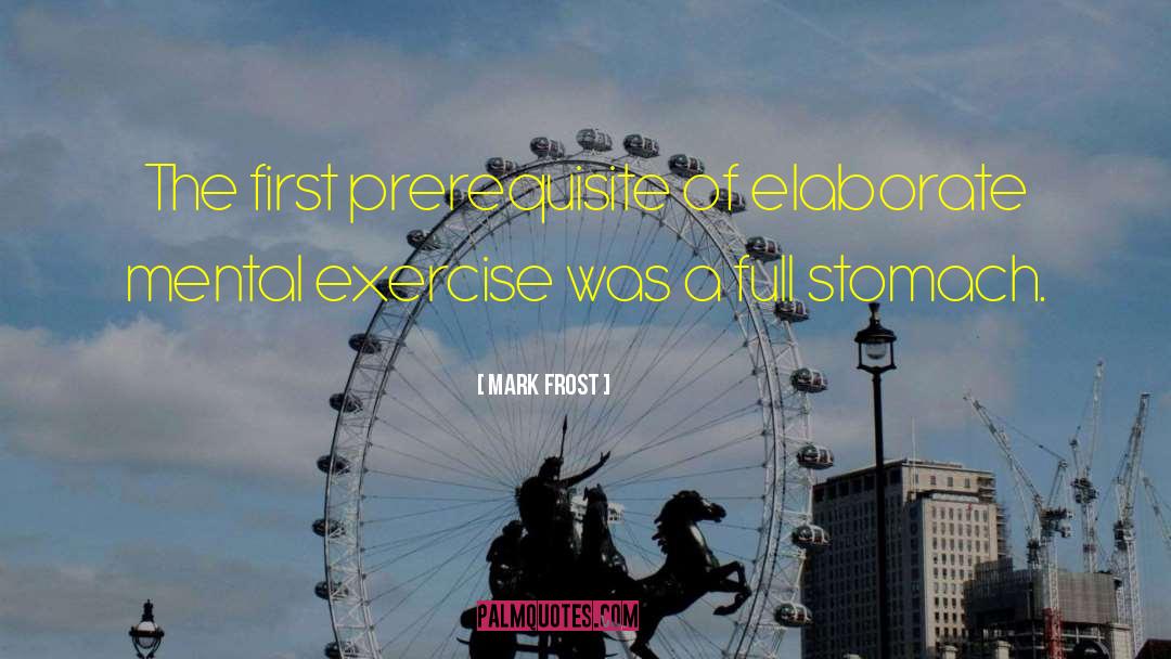 Mark Frost Quotes: The first prerequisite of elaborate