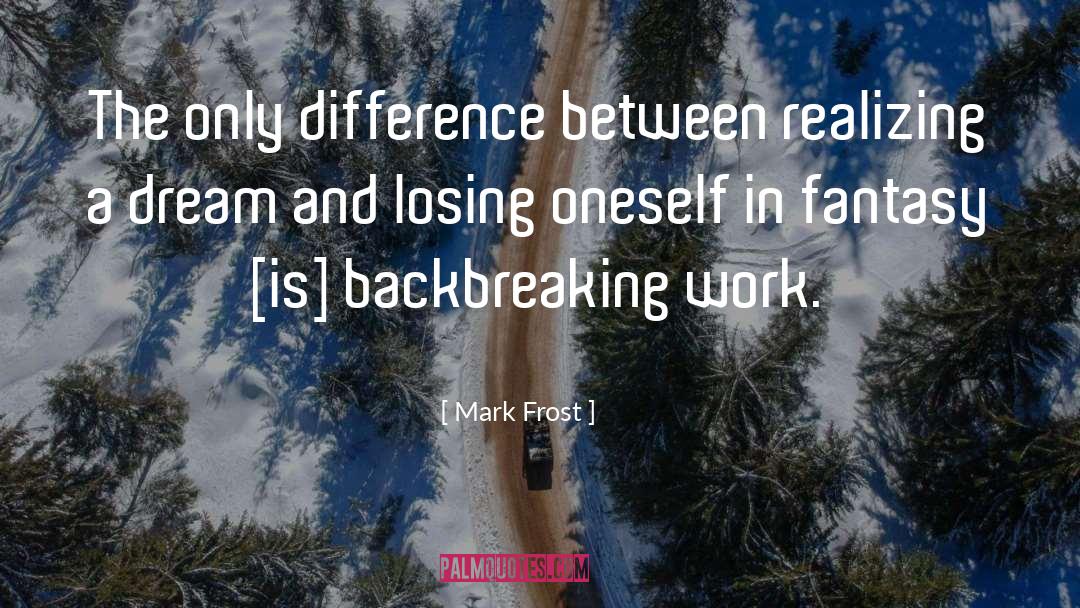 Mark Frost Quotes: The only difference between realizing