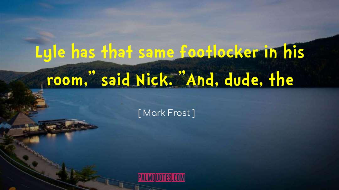 Mark Frost Quotes: Lyle has that same footlocker