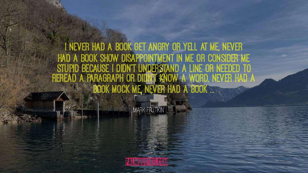 Mark Frutkin Quotes: I never had a book