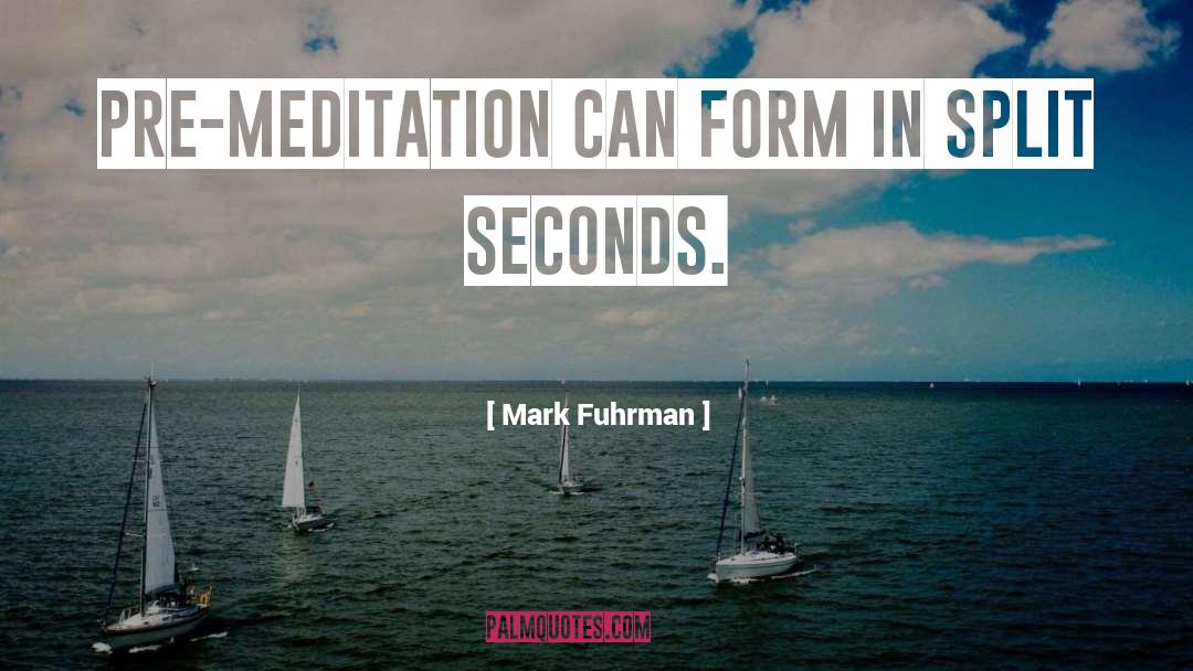 Mark Fuhrman Quotes: Pre-meditation can form in split