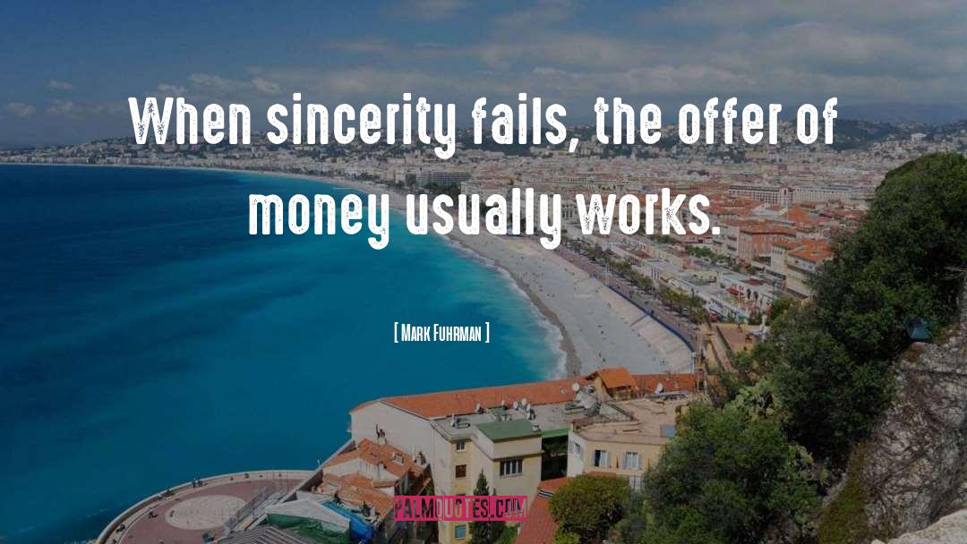 Mark Fuhrman Quotes: When sincerity fails, the offer