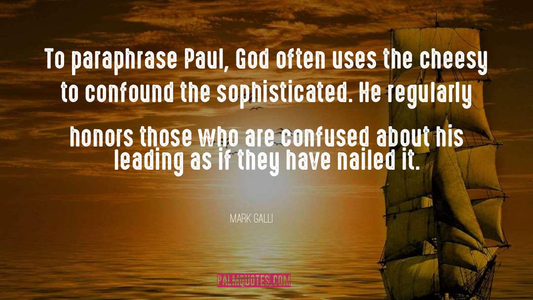 Mark Galli Quotes: To paraphrase Paul, God often