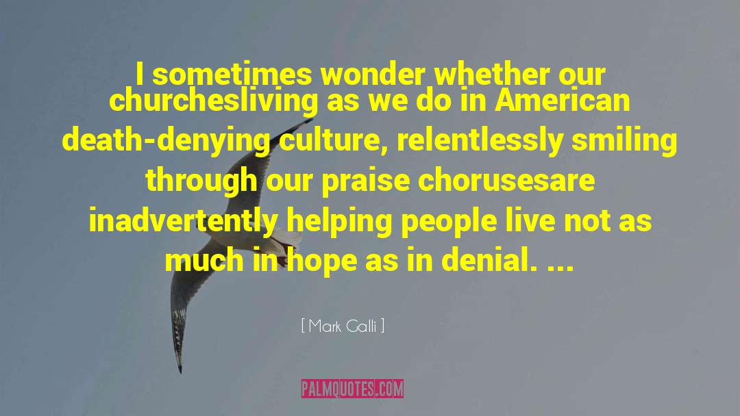 Mark Galli Quotes: I sometimes wonder whether our