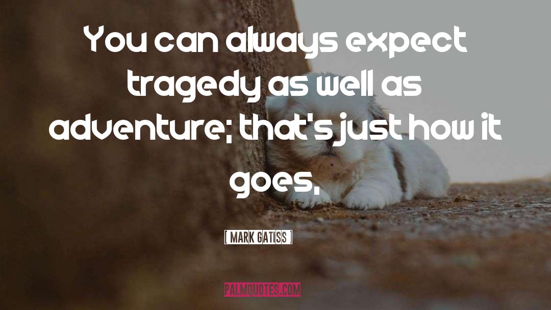 Mark Gatiss Quotes: You can always expect tragedy