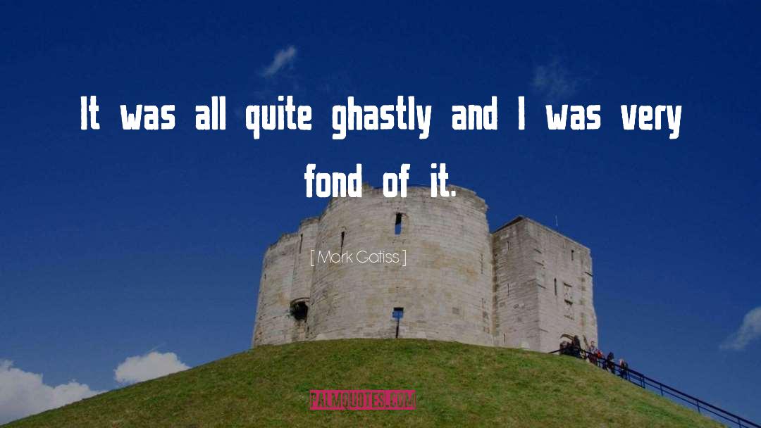 Mark Gatiss Quotes: It was all quite ghastly