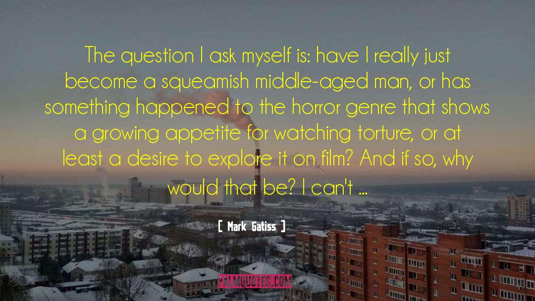 Mark Gatiss Quotes: The question I ask myself
