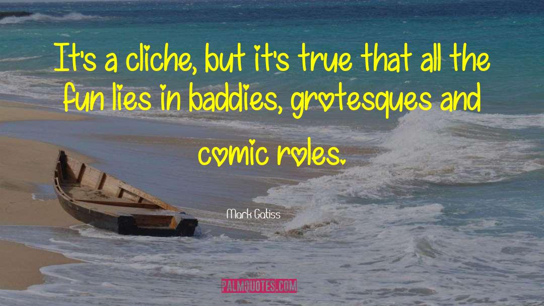 Mark Gatiss Quotes: It's a cliche, but it's