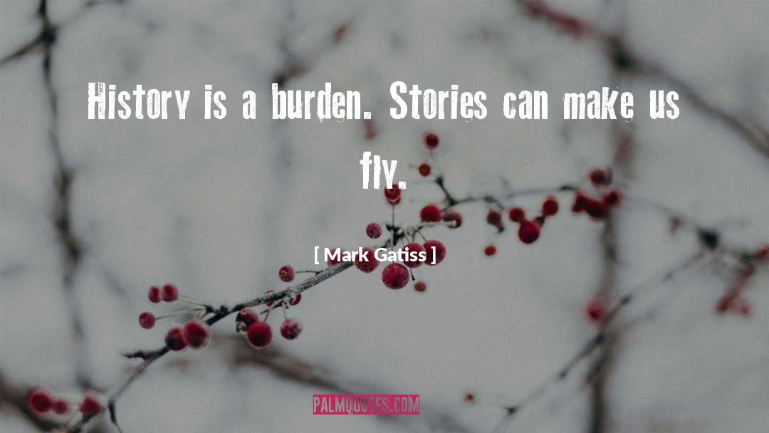 Mark Gatiss Quotes: History is a burden. Stories