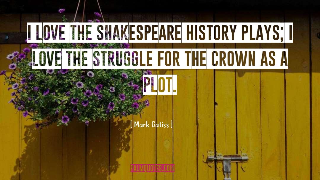 Mark Gatiss Quotes: I love the Shakespeare history