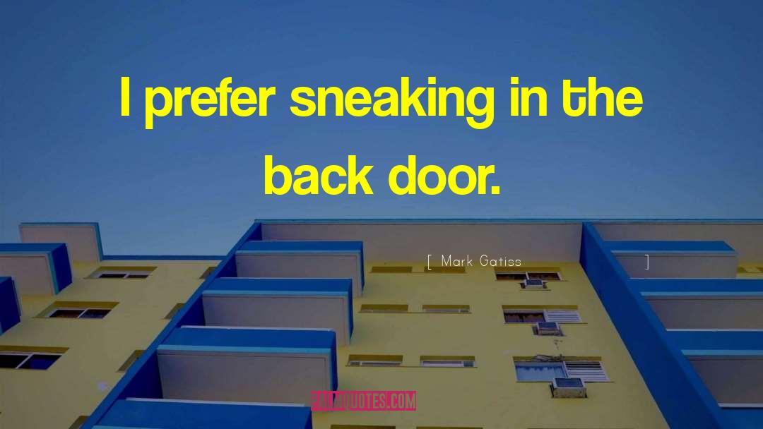 Mark Gatiss Quotes: I prefer sneaking in the