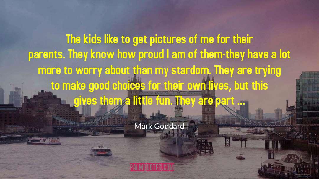 Mark Goddard Quotes: The kids like to get