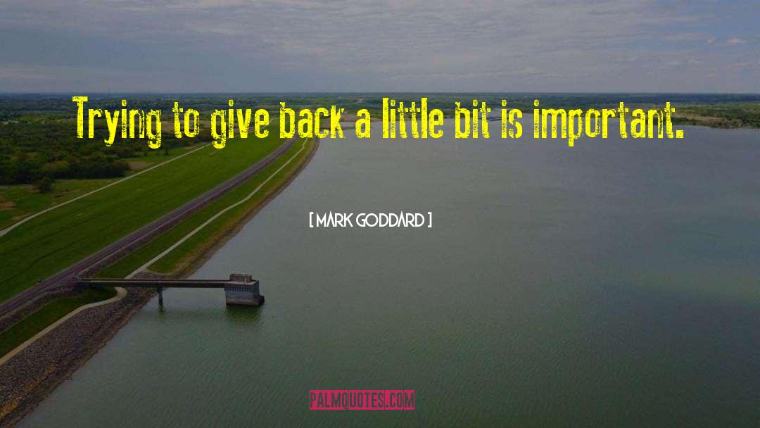 Mark Goddard Quotes: Trying to give back a