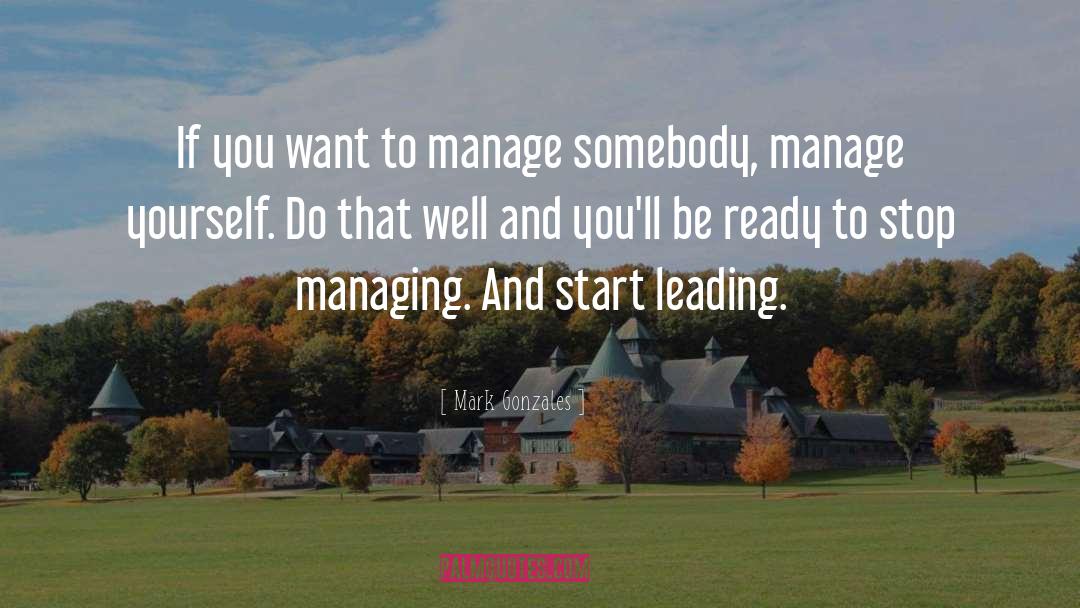 Mark Gonzales Quotes: If you want to manage