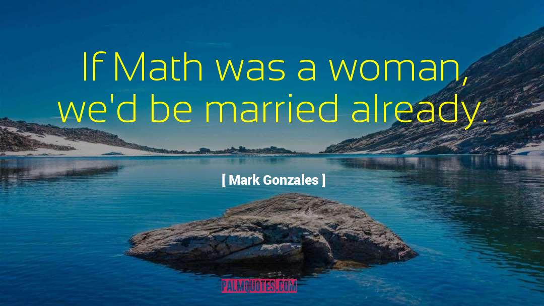 Mark Gonzales Quotes: If Math was a woman,