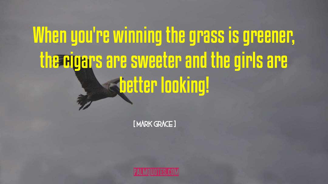 Mark Grace Quotes: When you're winning the grass