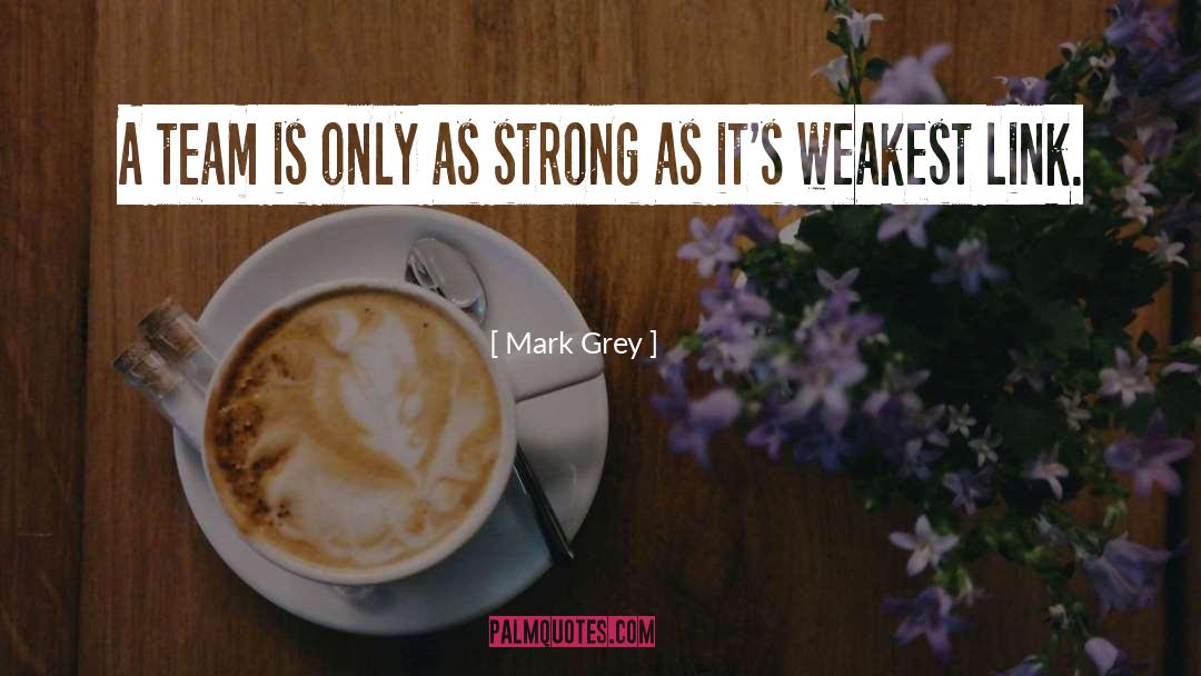Mark Grey Quotes: A team is only as