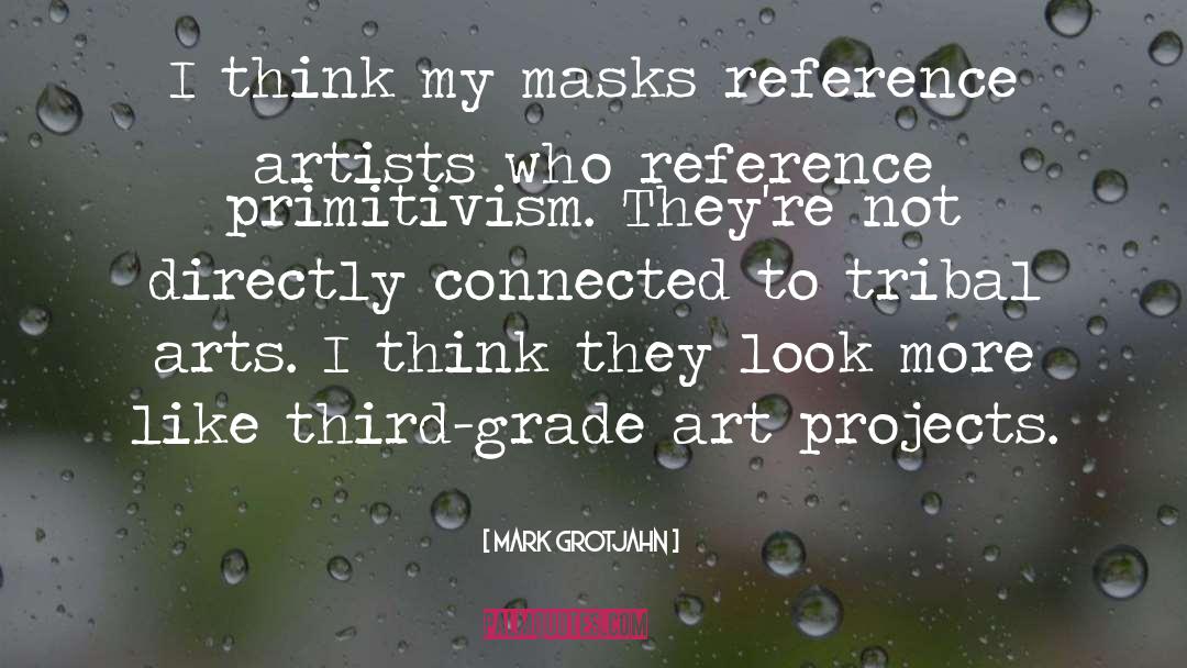 Mark Grotjahn Quotes: I think my masks reference