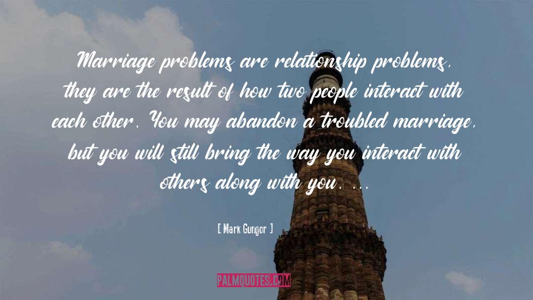 Mark Gungor Quotes: Marriage problems are relationship problems,