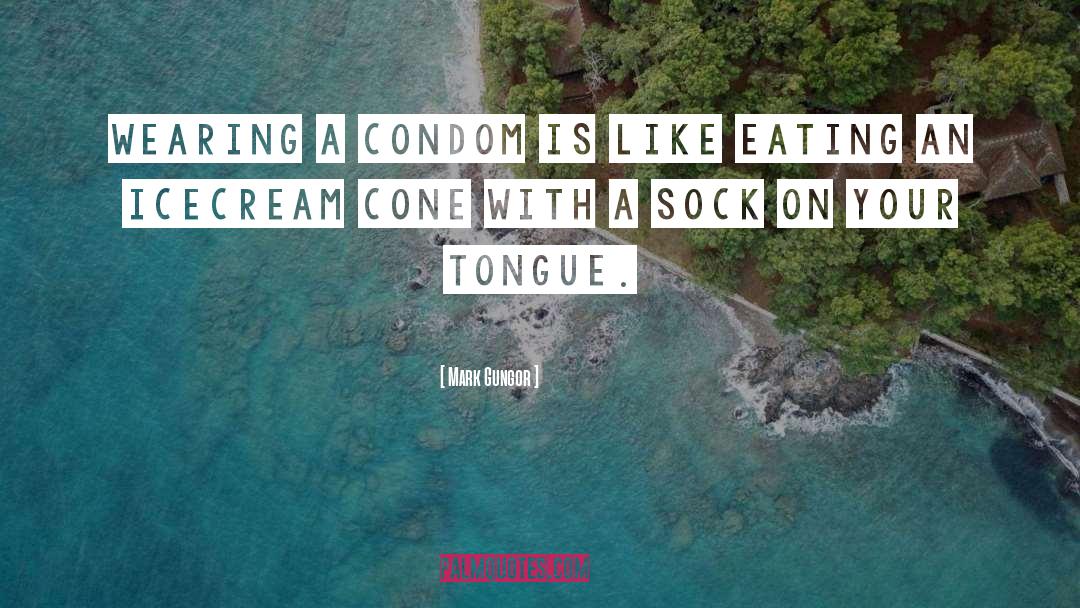 Mark Gungor Quotes: Wearing a condom is like