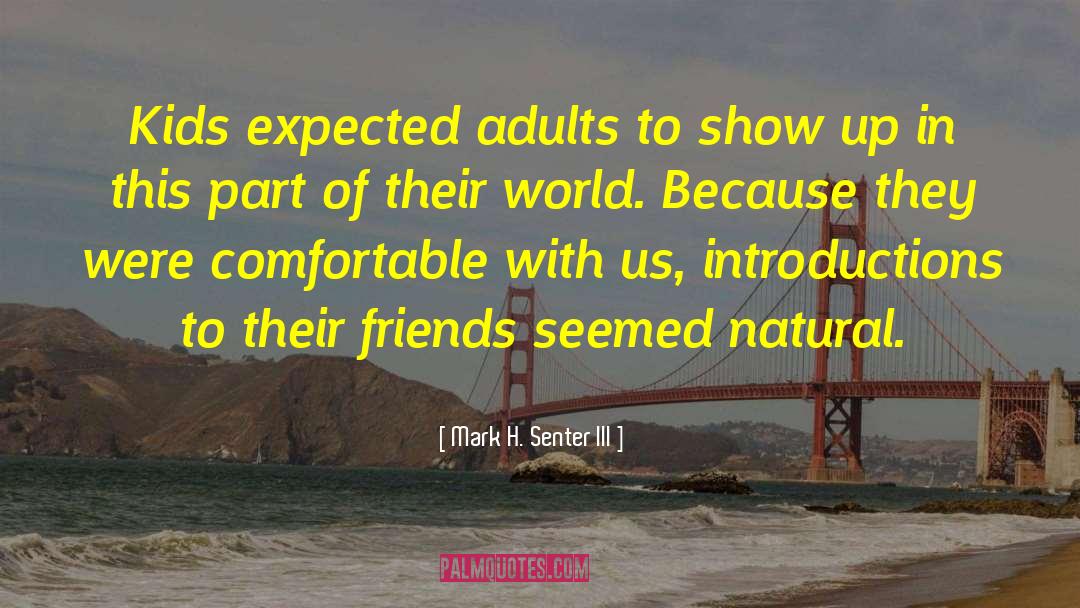 Mark H. Senter III Quotes: Kids expected adults to show