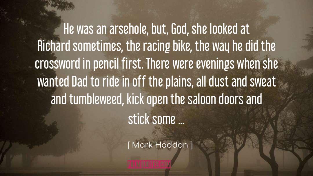 Mark Haddon Quotes: He was an arsehole, but,