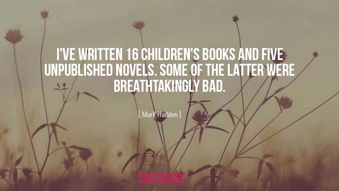 Mark Haddon Quotes: I've written 16 children's books
