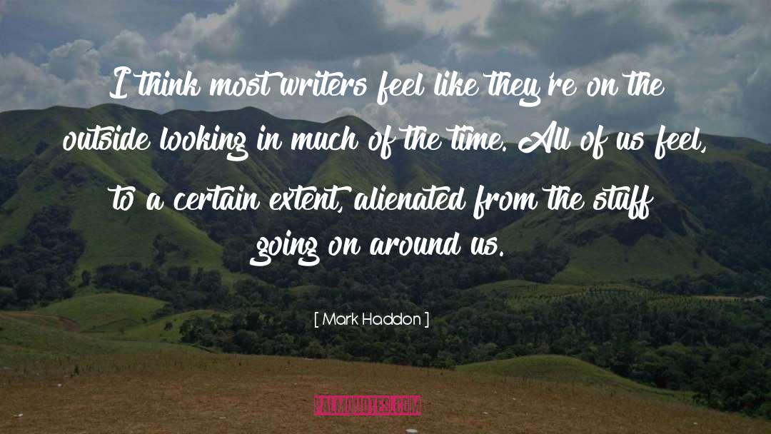 Mark Haddon Quotes: I think most writers feel