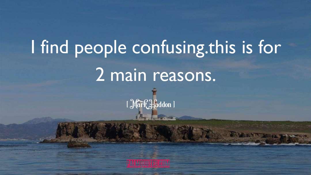 Mark Haddon Quotes: I find people confusing.<br>this is