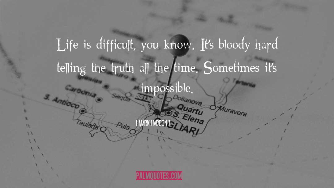 Mark Haddon Quotes: Life is difficult, you know.