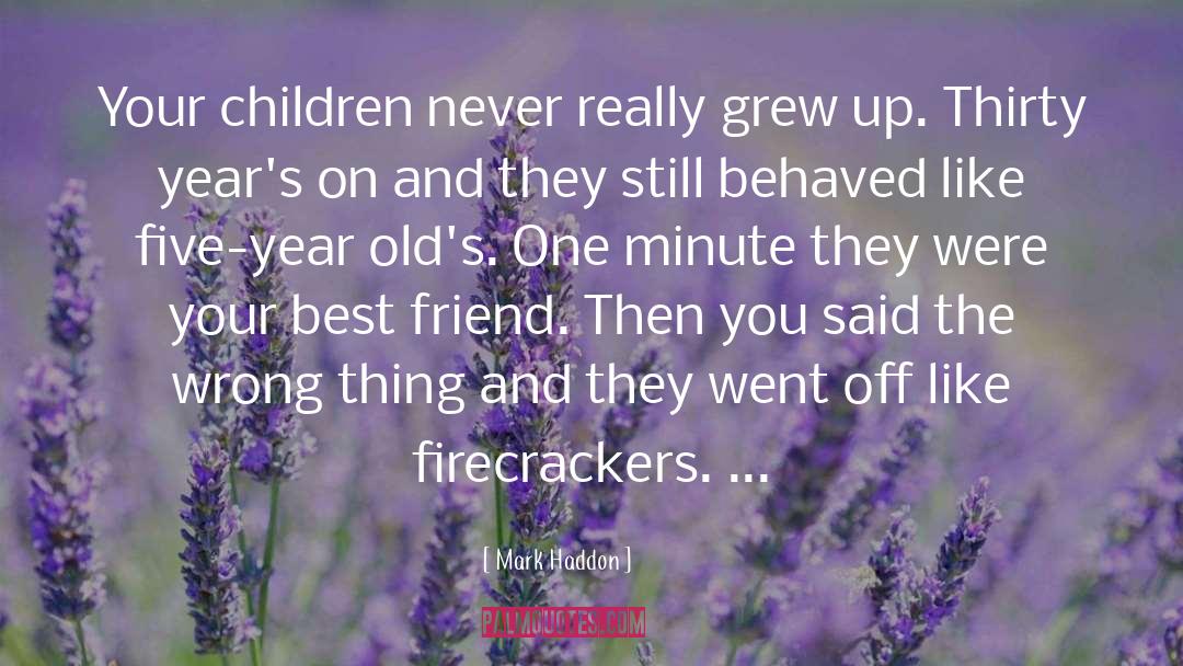 Mark Haddon Quotes: Your children never really grew