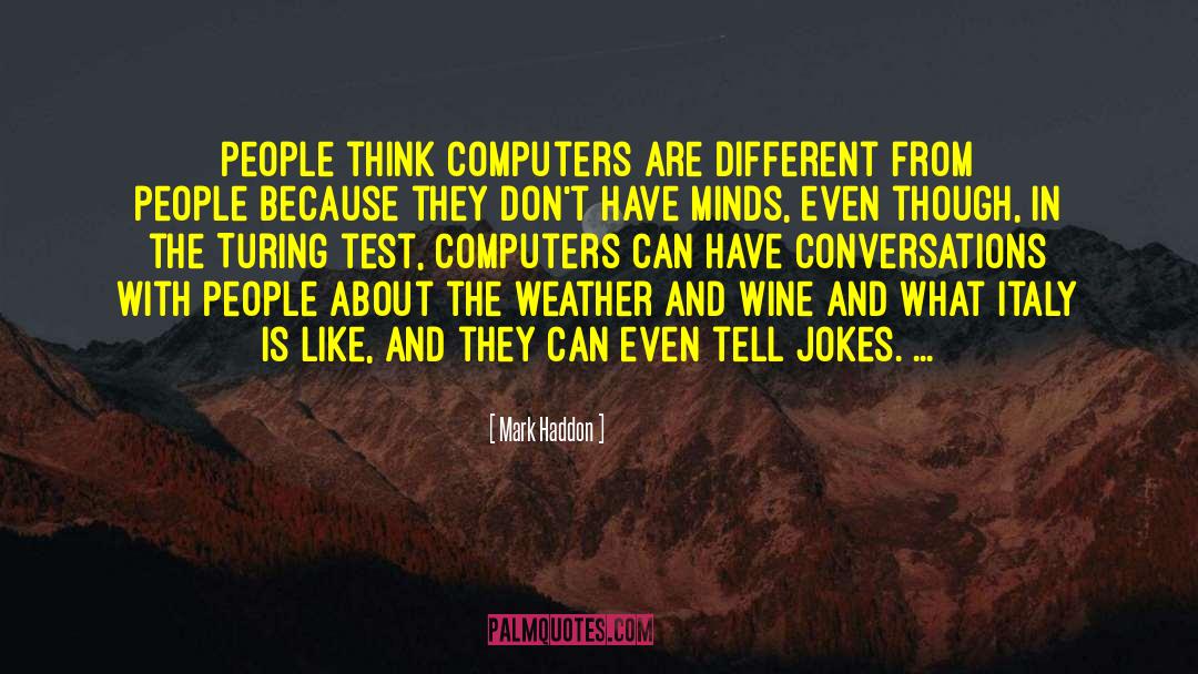 Mark Haddon Quotes: People think computers are different