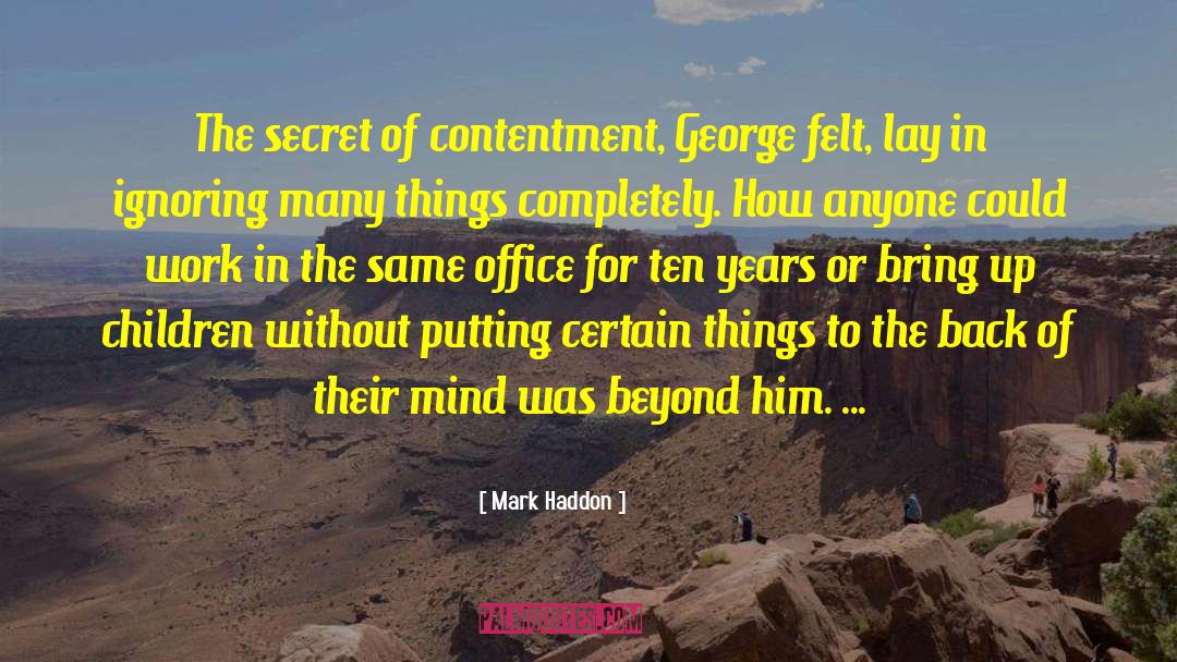 Mark Haddon Quotes: The secret of contentment, George