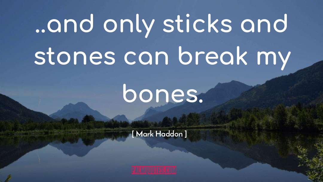 Mark Haddon Quotes: ..and only sticks and stones