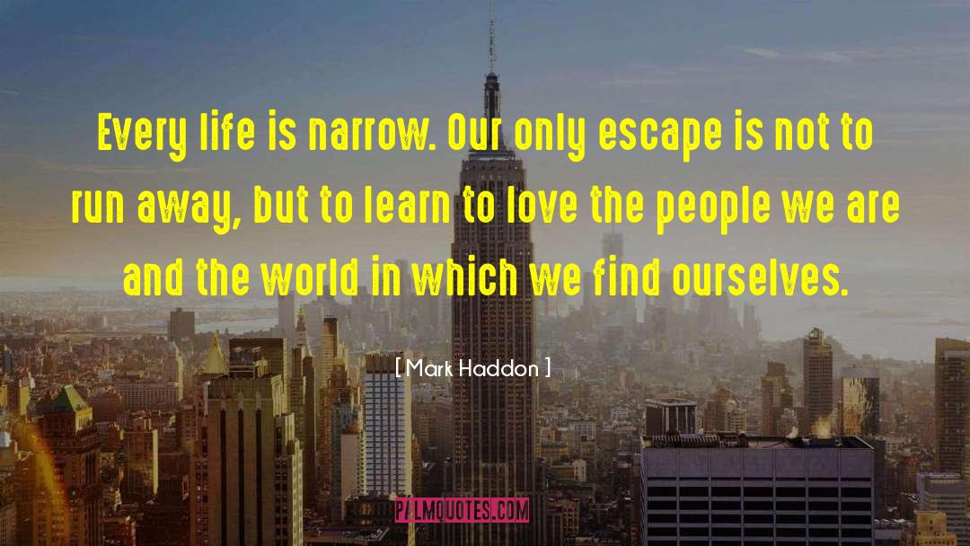 Mark Haddon Quotes: Every life is narrow. Our