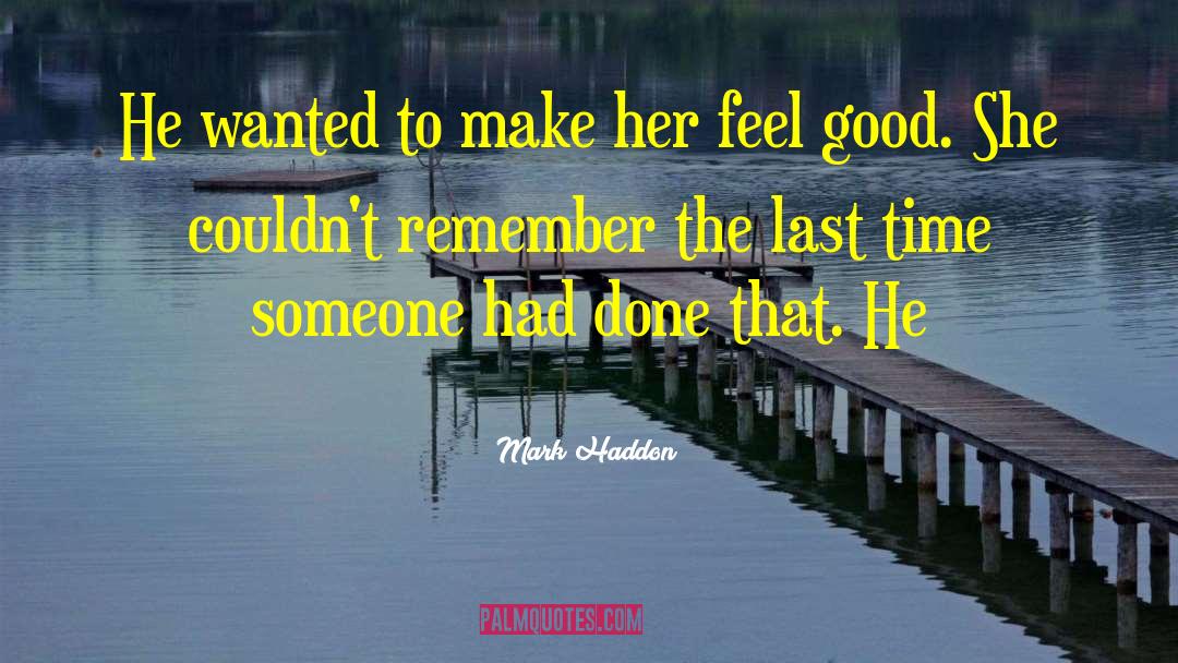 Mark Haddon Quotes: He wanted to make her