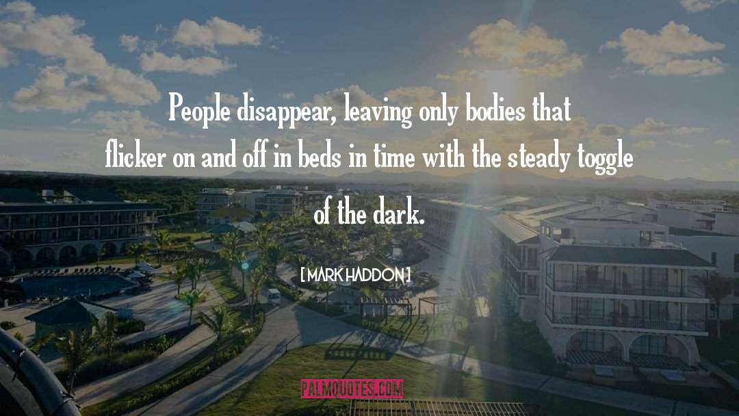 Mark Haddon Quotes: People disappear, leaving only bodies