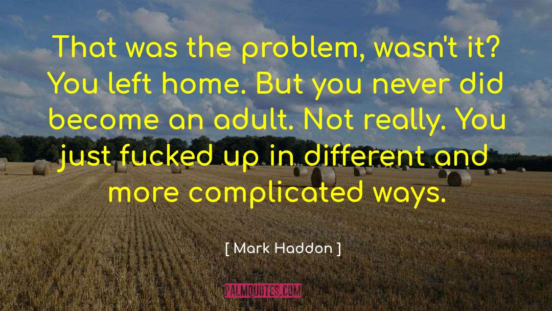 Mark Haddon Quotes: That was the problem, wasn't