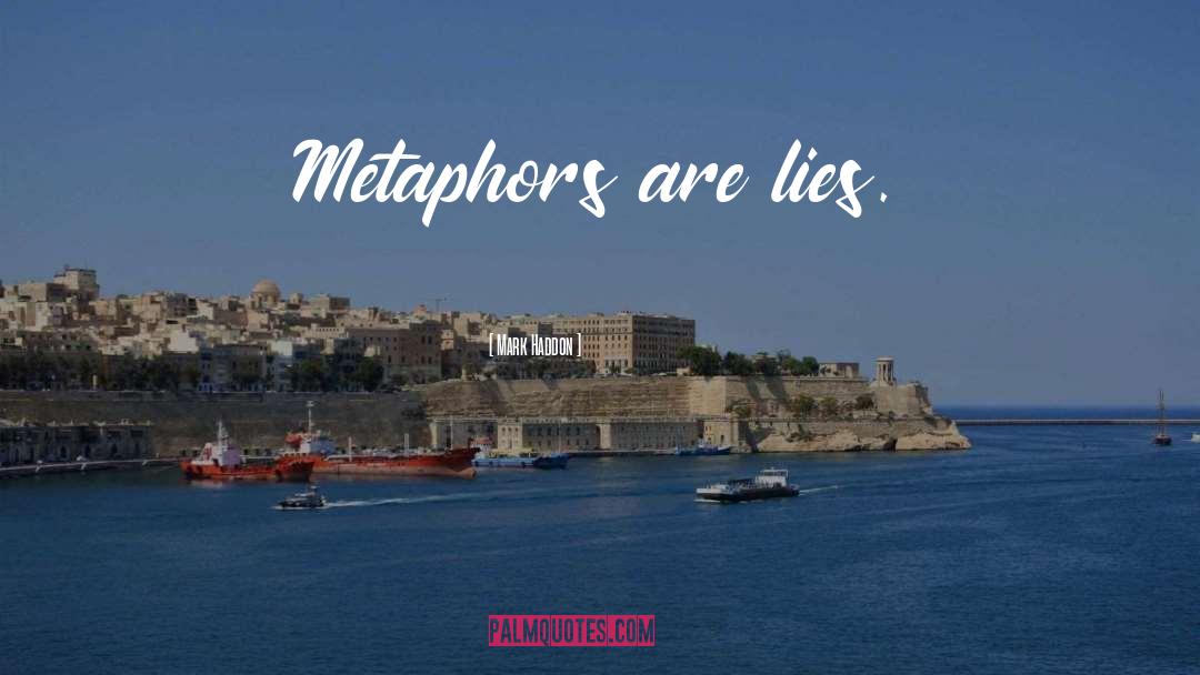 Mark Haddon Quotes: Metaphors are lies.