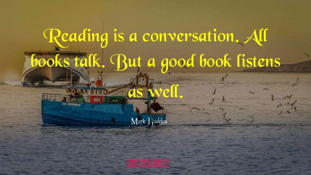 Mark Haddon Quotes: Reading is a conversation. All
